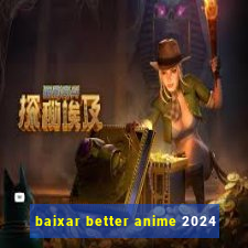 baixar better anime 2024